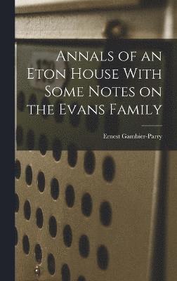Ernest Gambier-Parry - Annals of an Eton House With Some Notes on the Evans Family, Inbunden