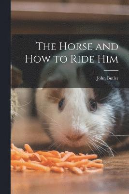 bokomslag The Horse and How to Ride Him