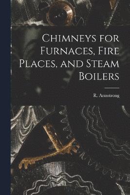 Chimneys for Furnaces, Fire Places, and Steam Boilers