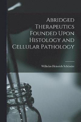 Abridged Therapeutics Founded Upon Histology and Cellular Pathology 1