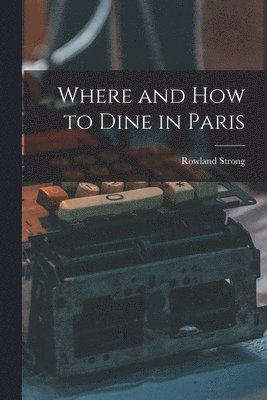 Rowland Strong - Where and How to Dine in Paris, Häftad