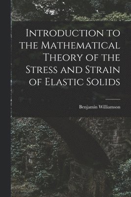 bokomslag Introduction to the Mathematical Theory of the Stress and Strain of Elastic Solids