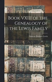 bokomslag Book VXIII of the Genealogy of the Lewis Family