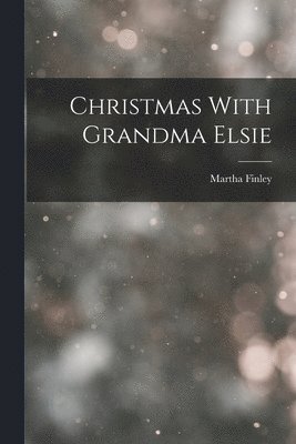 Martha Finley - Christmas With Grandma Elsie, Häftad