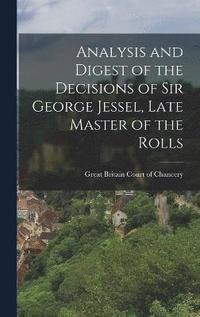 bokomslag Analysis and Digest of the Decisions of Sir George Jessel, Late Master of the Rolls