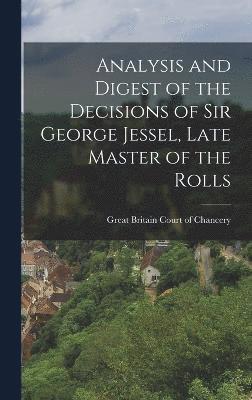 Analysis and Digest of the Decisions of Sir George Jessel, Late Master of the Rolls 1