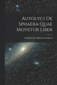 bokomslag Autolyci de Sphaera quae Movetur Liber