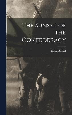 Morris Schaff - Sunset of the Confederacy, Inbunden