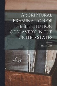 bokomslag A Scriptural Examination of the Institution of Slavery in the United States