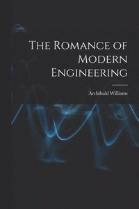 bokomslag The Romance of Modern Engineering