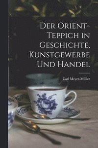 bokomslag Der Orient-Teppich in Geschichte, Kunstgewerbe und Handel