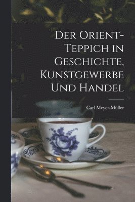 Der Orient-Teppich in Geschichte, Kunstgewerbe und Handel 1