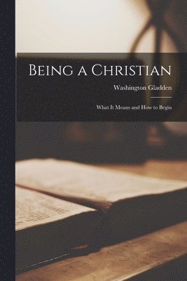 Washington Gladden - Being a Christian, Häftad