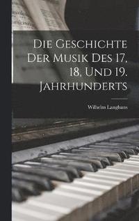 bokomslag Die Geschichte der Musik des 17, 18, und 19. Jahrhunderts