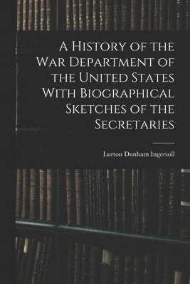 bokomslag History of the War Department of the United States With Biographical Sketches of the Secretaries