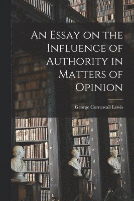 Essay on the Influence of Authority in Matters of Opinion