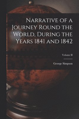 bokomslag Narrative of a Journey Round the World, During the Years 1841 and 1842; Volume II