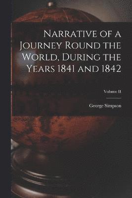 Narrative of a Journey Round the World, During the Years 1841 and 1842; Volume II 1