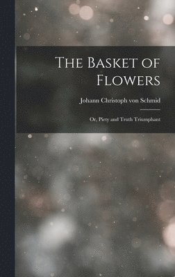 Basket of Flowers; or, Piety and Truth Triumphant