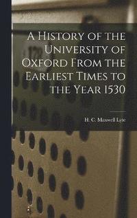 bokomslag A History of the University of Oxford From the Earliest Times to the Year 1530