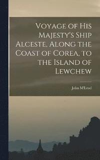 bokomslag Voyage of His Majesty's Ship Alceste, Along the Coast of Corea, to the Island of Lewchew
