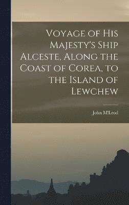 bokomslag Voyage of His Majesty's Ship Alceste, Along the Coast of Corea, to the Island of Lewchew