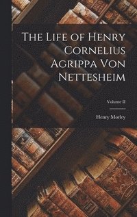 bokomslag The Life of Henry Cornelius Agrippa von Nettesheim; Volume II