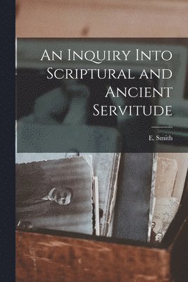 Inquiry Into Scriptural and Ancient Servitude