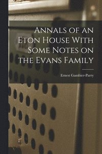 bokomslag Annals of an Eton House With Some Notes on the Evans Family