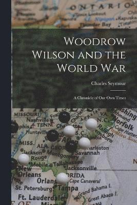 Charles Seymour - Woodrow Wilson and the World War, Häftad