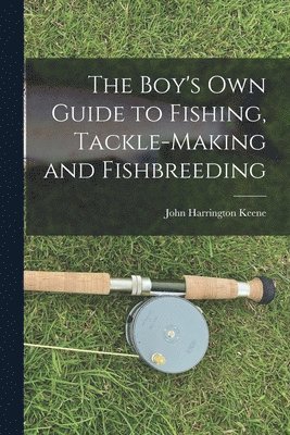 Boy's Own Guide to Fishing, Tackle-making and Fishbreeding