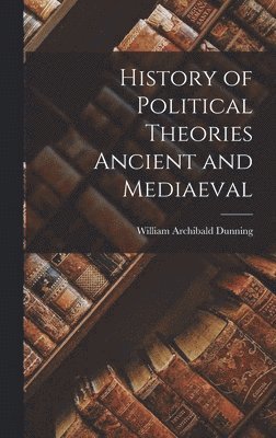 William Archibald Dunning - History of Political Theories Ancient and Mediaeval, Inbunden