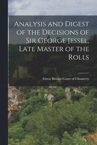 bokomslag Analysis and Digest of the Decisions of Sir George Jessel, Late Master of the Rolls