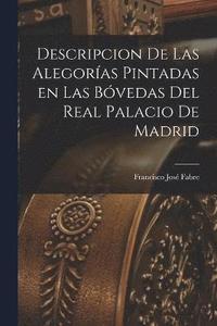 bokomslag Descripcion de las Alegoras Pintadas en las Bvedas del Real Palacio de Madrid