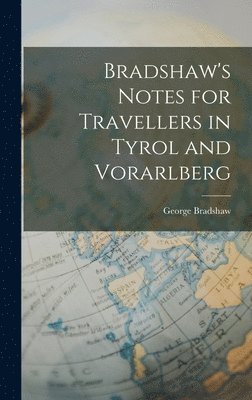 bokomslag Bradshaw's Notes for Travellers in Tyrol and Vorarlberg