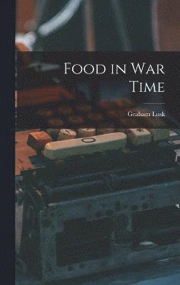 Graham Lusk - Food in War Time, Inbunden