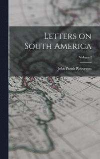 bokomslag Letters on South America; Volume I