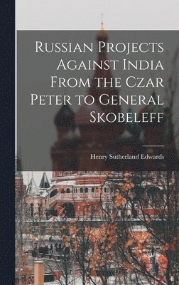 bokomslag Russian Projects Against India From the Czar Peter to General Skobeleff