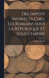 bokomslag Des Impots Indirects Chez les Romains Sous la Rpublique et Sous L'Empire