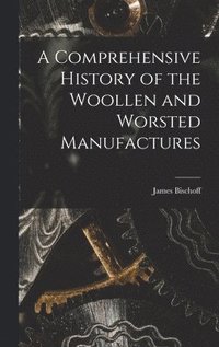 bokomslag Comprehensive History of the Woollen and Worsted Manufactures