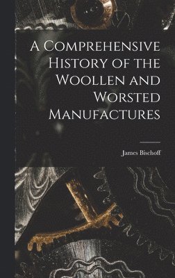 bokomslag Comprehensive History of the Woollen and Worsted Manufactures