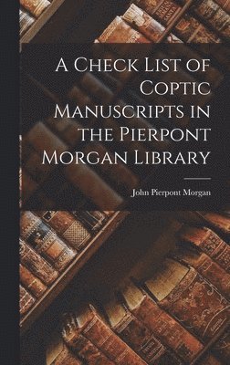 John Pierpont Morgan - Check List of Coptic Manuscripts in the Pierpont Morgan Library, Inbunden