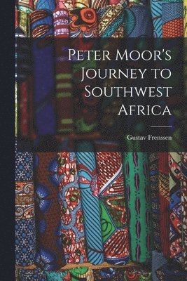 Gustav Frenssen - Peter Moor's Journey to Southwest Africa, Häftad