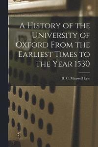 bokomslag A History of the University of Oxford From the Earliest Times to the Year 1530