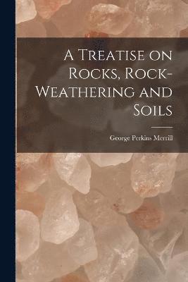 bokomslag A Treatise on Rocks, Rock-Weathering and Soils