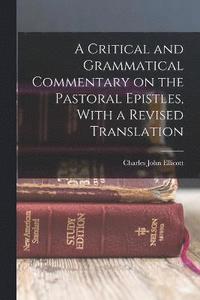 bokomslag A Critical and Grammatical Commentary on the Pastoral Epistles, With a Revised Translation