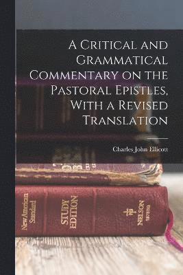 Charles John Ellicott - Critical and Grammatical Commentary on the Pastoral Epistles, With a Revised Translation, Häftad