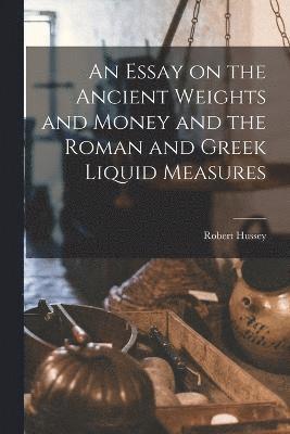 bokomslag Essay on the Ancient Weights and Money and the Roman and Greek Liquid Measures