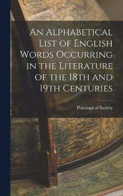 bokomslag An Alphabetical List of English Words Occurring in the Literature of the 18th and 19th Centuries