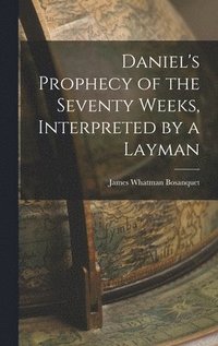 bokomslag Daniel's Prophecy of the Seventy Weeks, Interpreted by a Layman